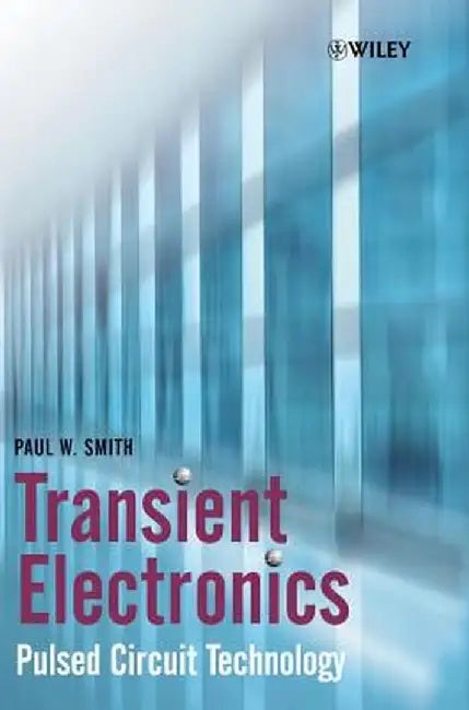 Transient Electronics: Pulsed Circuit Technology by Paul W. Smith