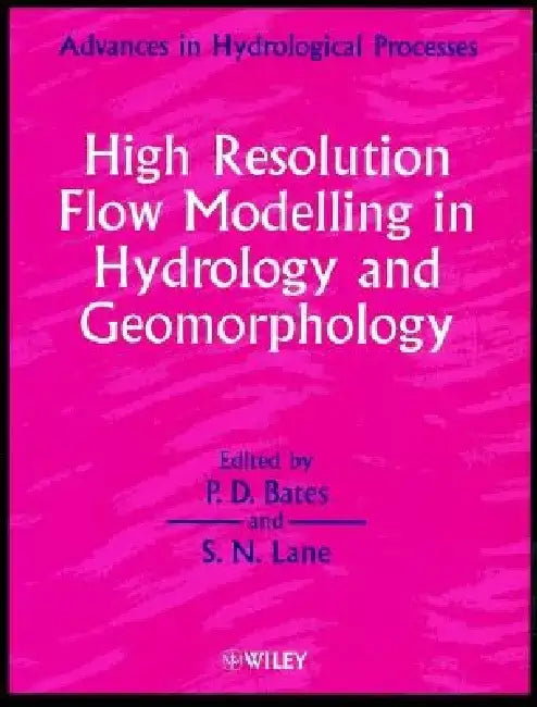 High Resolution Flow Modelling in Hydrology and Geomorphology by Paul D. Bates
