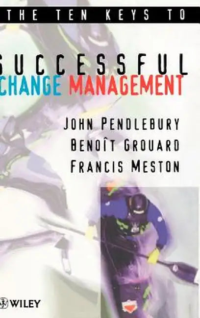 The Ten Keys to Successful Change Management by A. John Pendlebury