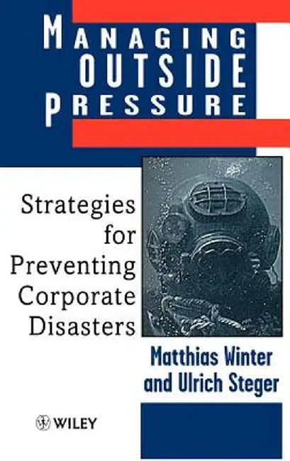 Managing Outside Pressure: Strategies for Preventing Corporate Disasters by Matthias Winter
