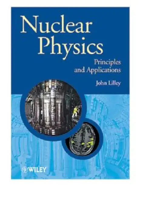 Nuclear Physics: Principles and Applications by John Lilley