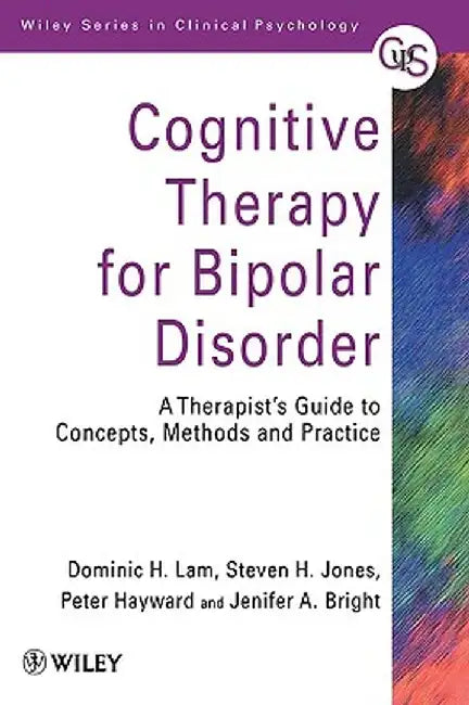 Cognitive Therapy for Bipolar Disorder: A Therapist's Guide to Concepts, Methods and Practice by Dominic H. Lam