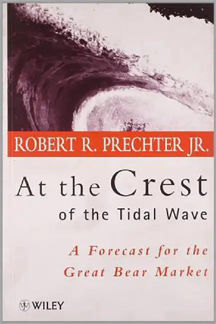 At The Crest Of The Tidal Wave: A Forecast for the Great Bear Market by Robert R. Prechter Jr.