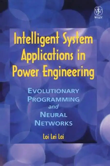Intelligent System Applications in Power Engineering: Evolutionary Programming and Neural Networks by Loi Lei Lai