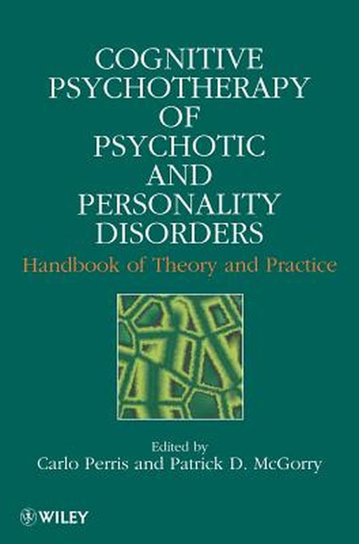 Cognitive Psychotherapy of Psychotic and Personality Disorders: Handbook of Theory and Practice by Carlo Perris