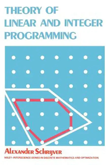 Theory of Linear and Integer Programming by Alexander Schrijver