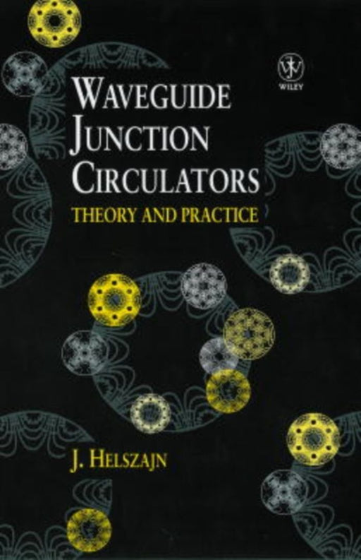 Waveguide Junction Circulators: Theory and Practice by J. Helszajn