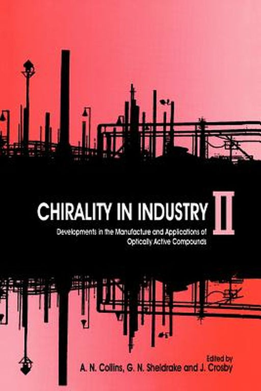 Chirality in Industry II: Developments in the Commercial Manufacture and Applications of Optically Active Compounds by A. N. Collins