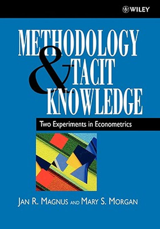 Methodology And Tacit Knowledge: Two Experiments in Econometrics by Jan R. Magnus, Mary S. Morgan