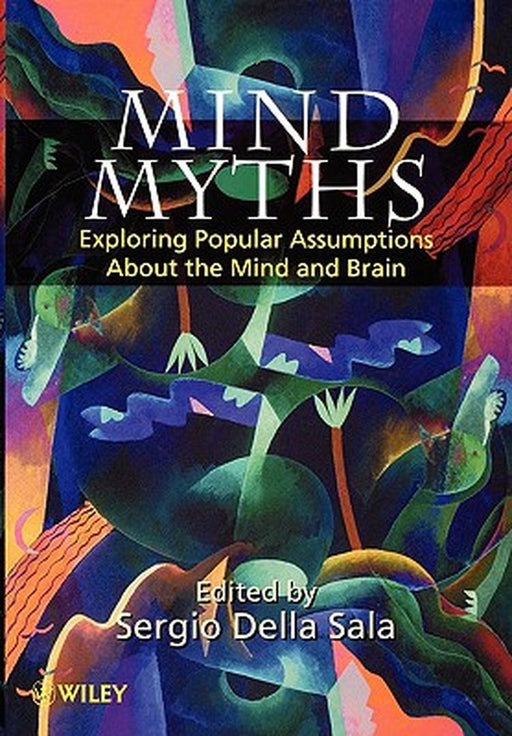 Mind Myths: Exploring Popular Assumptions about the Mind and Brain by Sergio Della Sala