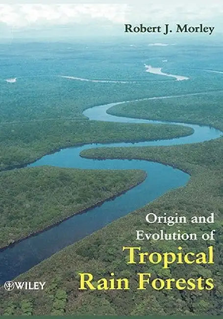 Origin and Evolution of Tropical Rain Forests by Robert J. Morley