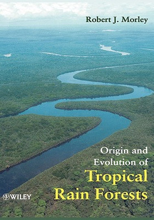 Origin and Evolution of Tropical Rain Forests by Robert J. Morley
