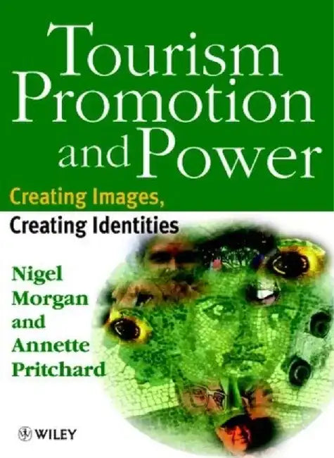 Tourism Promotion and Power: Creating Images, Creating Identities by Nigel Morgan, Annette Pritchard