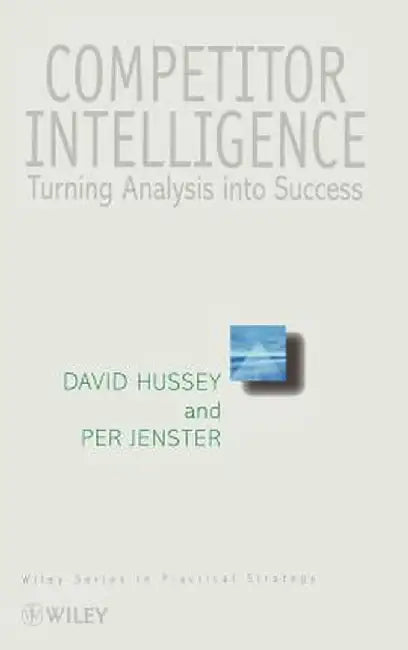 Competitor Intelligence: Turning Analysis Into Success by David Hussey