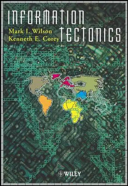 Information Tectonics: Space, Place and Technology in an Electronic Age by Mark I. Wilson
