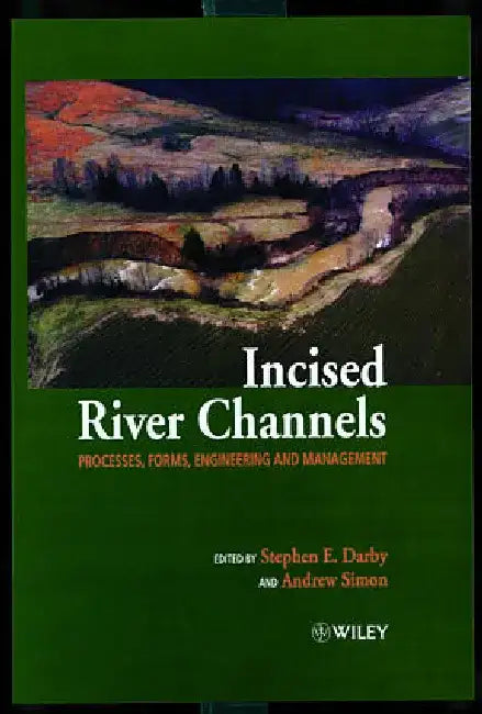 Incised River Channels: Processes, Forms, Engineering, and Management by Stephen Darby