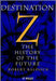 Destination Z: History of the Future by Robert Baldock