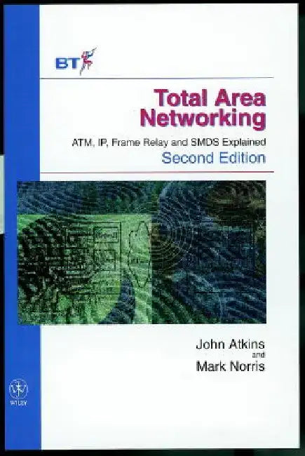 Total Area Networking: ATM, IP, Frame Relay and SMDS Explained by John Atkins