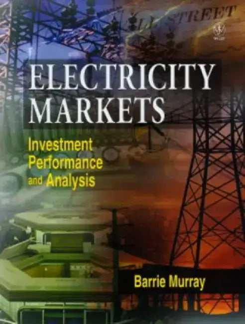 Electricity Markets: Investment, Performance and Analysis by Barrie Murray