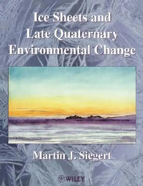 Ice Sheets and Late Quaternary Environmental Change by Martin J. Siegert