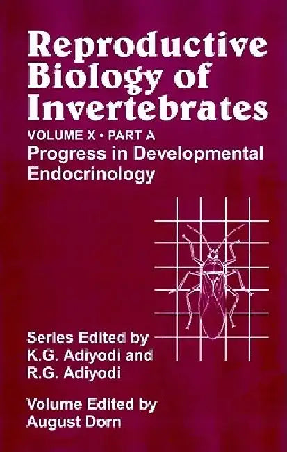 Reproductive Biology of Invertebrates, Progress in Development Endocrinology by August Dorn