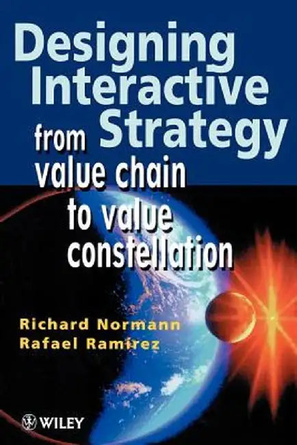 Designing Interactive Strategy: From Value Chain to Value Constellation by Richard Normann
