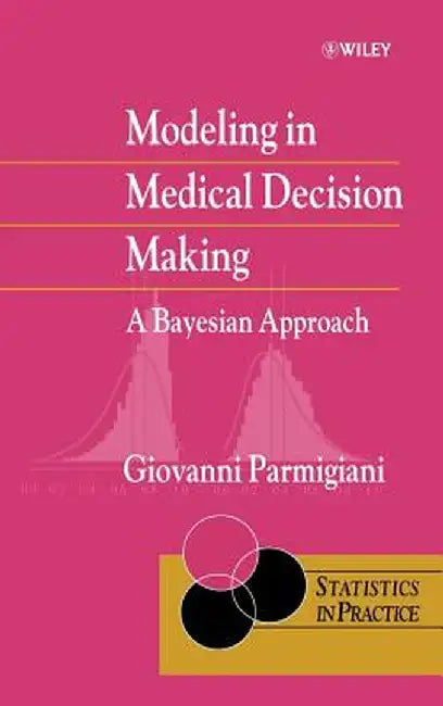 Modeling in Medical Decision Making: A Bayesian Approach by Giovanni Parmigiani