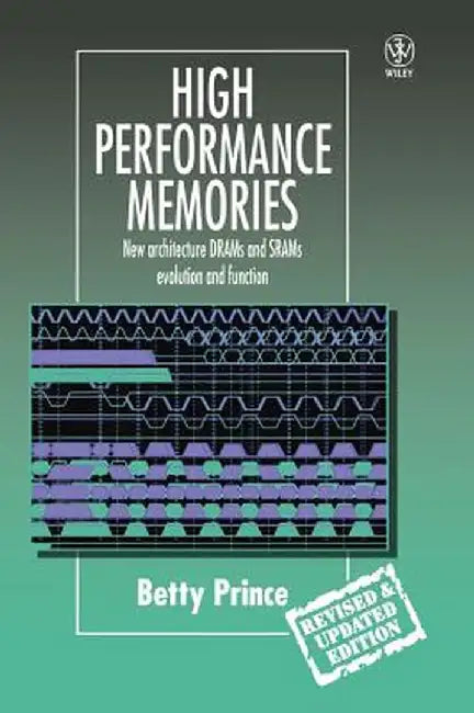 High Performance Memories: New Architecture Drams and Srams - Evolution and Function by Betty Prince