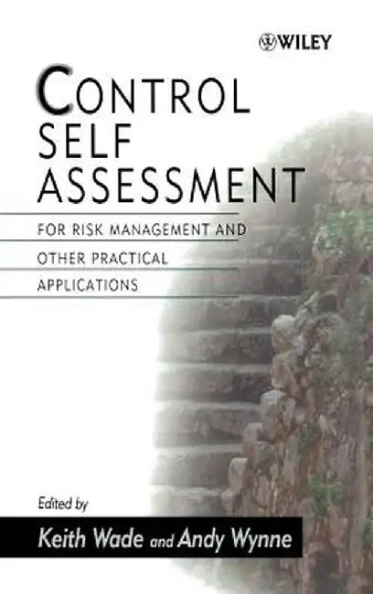 Control Self Assessment: For Risk Management and Other Practical Applications by Keith Wade