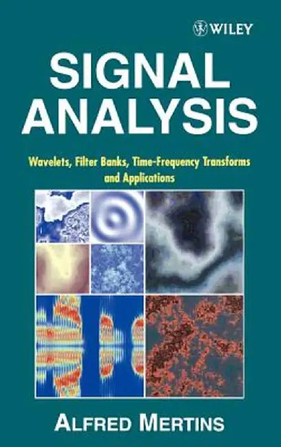 Signal Analysis: Wavelets, Filter Banks, Time-Frequency Transforms and Applications by Alfred Mertins