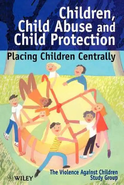 Children, Child Abuse and Child Protection: Placing Children Centrally by The Violence Against Children Study Grou