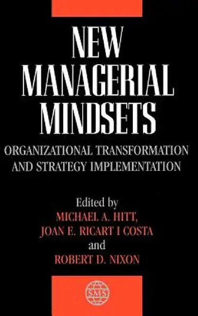 New Managerial Mindsets: Organizational Transformation and Strategy Implementation by Michael A. Hitt