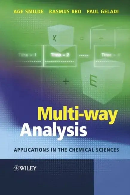 Multi-way Analysis: Applications in the Chemical Sciences by Age K. Smilde, Rasmus Bro, Paul Geladi (SLU Robacksdalen, Sweden)