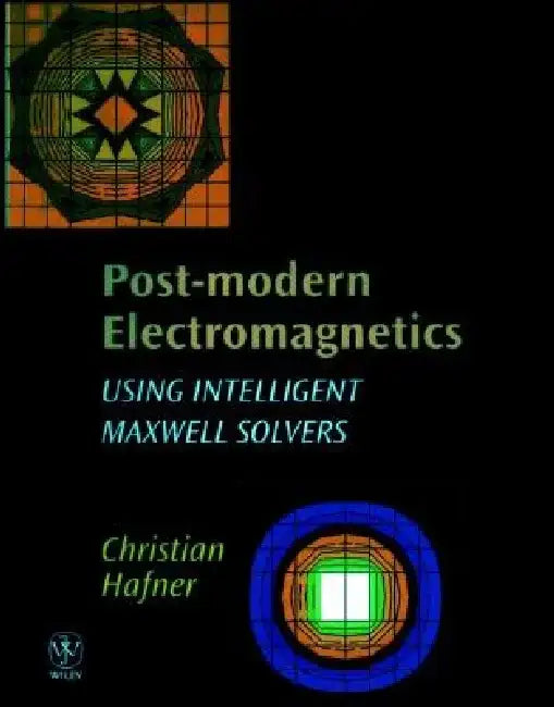 Post-Modern Electromagnetics: Using Intelligent Maxwell Solvers by Christian Hafner