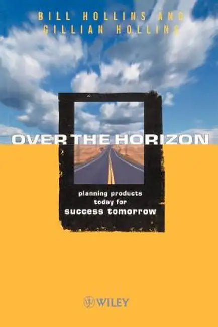 Over the Horizon: Planning Products Today for Success Tomorrow by Bill Hollins