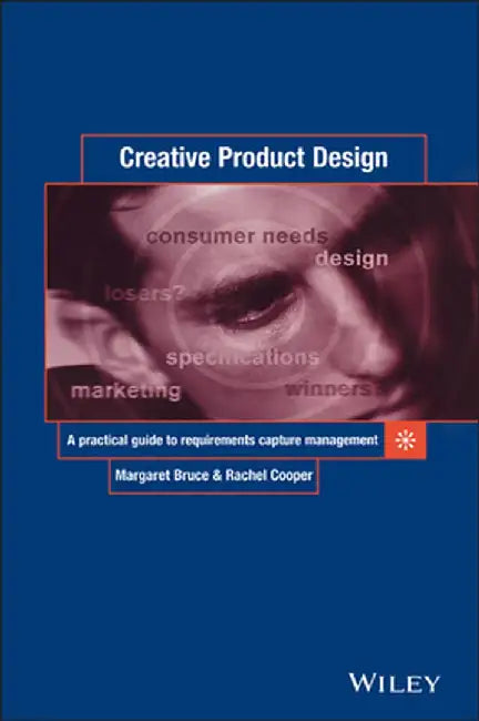 Creative Product Design: A Practical Guide to Requirements Capture Management by Margaret Bruce