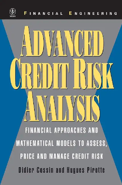 Advanced Credit Risk Analysis: Financial Approaches and Mathematical Models to Assess, Price, and Mange Credit Risk by Didier Cossin, Hugues Pirotte