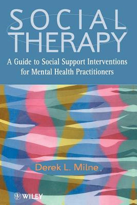 Social Therapy: A Guide to Social Support Interventions for Mental Health Practitioners by Derek L. Milne