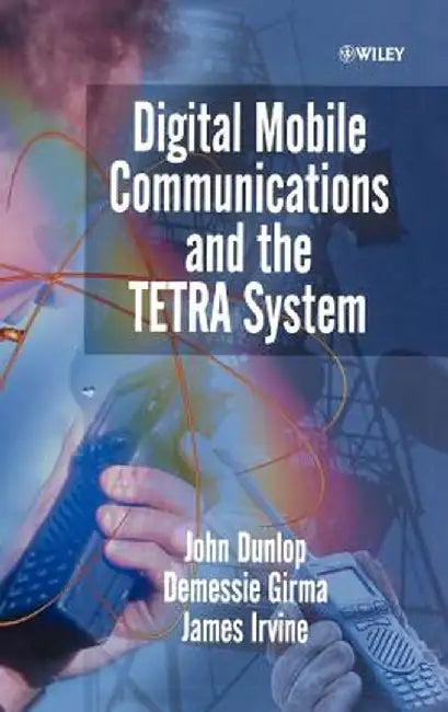 Digital Mobile Communications and the Tetra System by John Dunlop