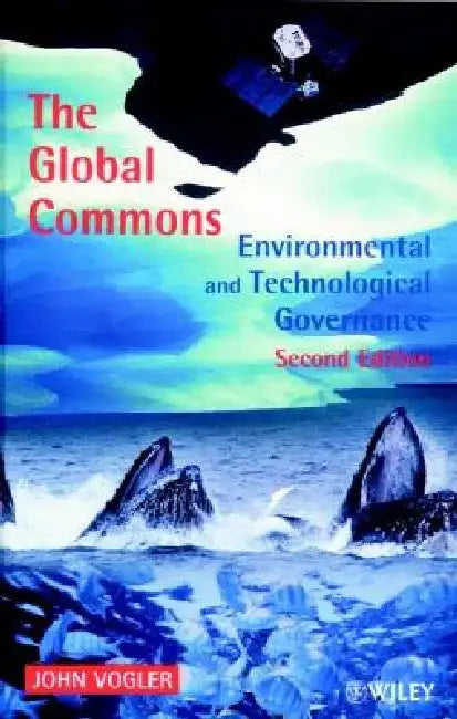 The Global Commons: Environmental and Technological Governance by John Vogler