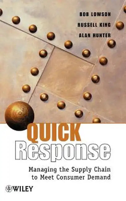 Quick Response: Managing the Supply Chain to Meet Consumer Demand by Bob Lowson