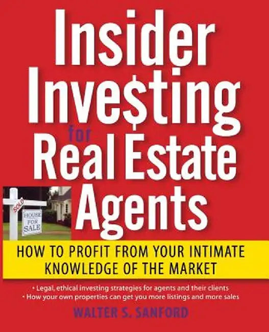 Insider Investing for Real Estate Agents: How to Profit from Your Intimate Knowledge of the Market by Walter S. Sanford