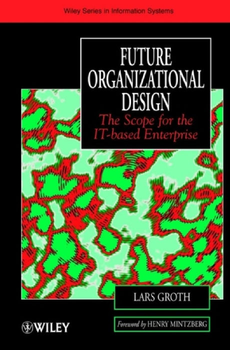 Future Organizational Design: The Scope For The It-based Enterprise (john Wiley Series In Information Systems) by Lars Groth