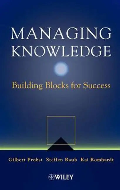 Managing Knowledge: Building Blocks for Success by Gilbert J. B. Probst