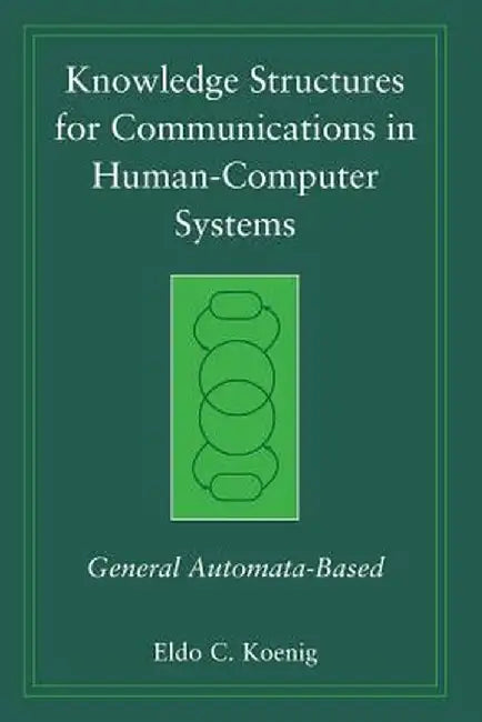 Knowledge Structures for Communications in Human-Computer Systems: General Automata-Based by Eldo C. Koenig