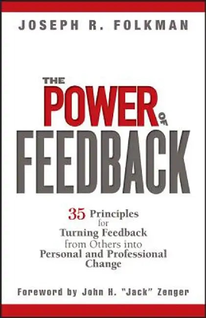 The Power of Feedback: 35 Principles for Turning Feedback from Others Into Personal and Professional Change by Joseph R. Folkman