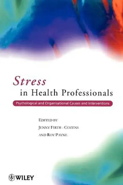 Stress in Health Professionals: Psychological and Organisational Causes and Interventions by Jenny Firth-Cozens