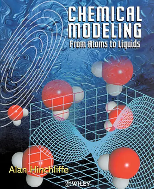 Chemical Modeling: From Atoms to Liquids by Alan Hinchliffe