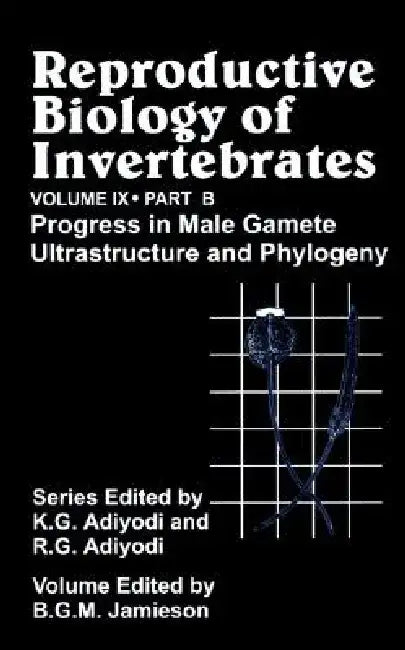Reproductive Biology of Invertebrates, Progress in Male Gamete Ultrastructure and Phylogeny by B. G. M. Jamieson
