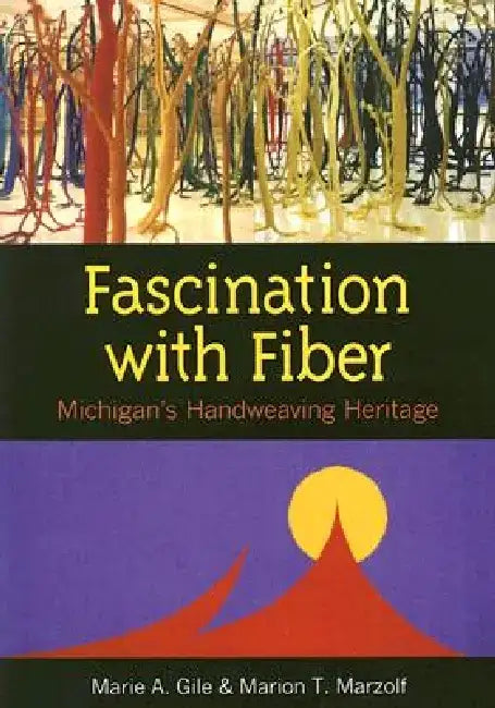 Fascination with Fiber: Michigan's Handweaving Heritage by Marie A. Gile